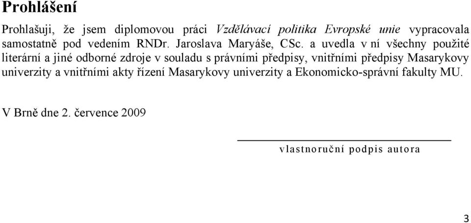 a uvedla v ní všechny pouţité literární a jiné odborné zdroje v souladu s právními předpisy, vnitřními