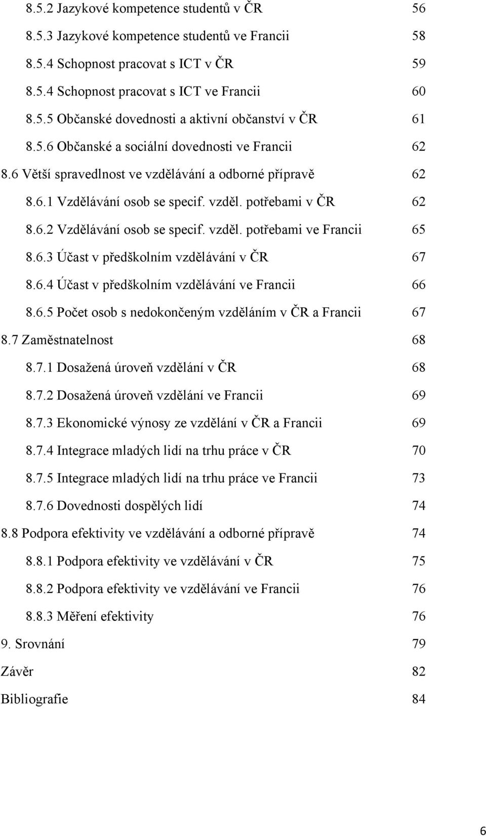 vzděl. potřebami ve Francii 65 8.6.3 Účast v předškolním vzdělávání v ČR 67 8.6.4 Účast v předškolním vzdělávání ve Francii 66 8.6.5 Počet osob s nedokončeným vzděláním v ČR a Francii 67 8.