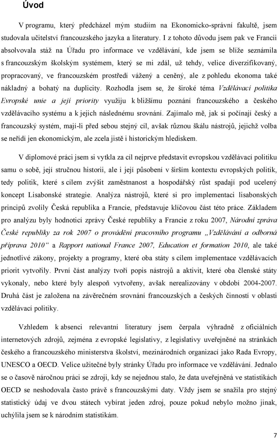 diverzifikovaný, propracovaný, ve francouzském prostředí váţený a ceněný, ale z pohledu ekonoma také nákladný a bohatý na duplicity.