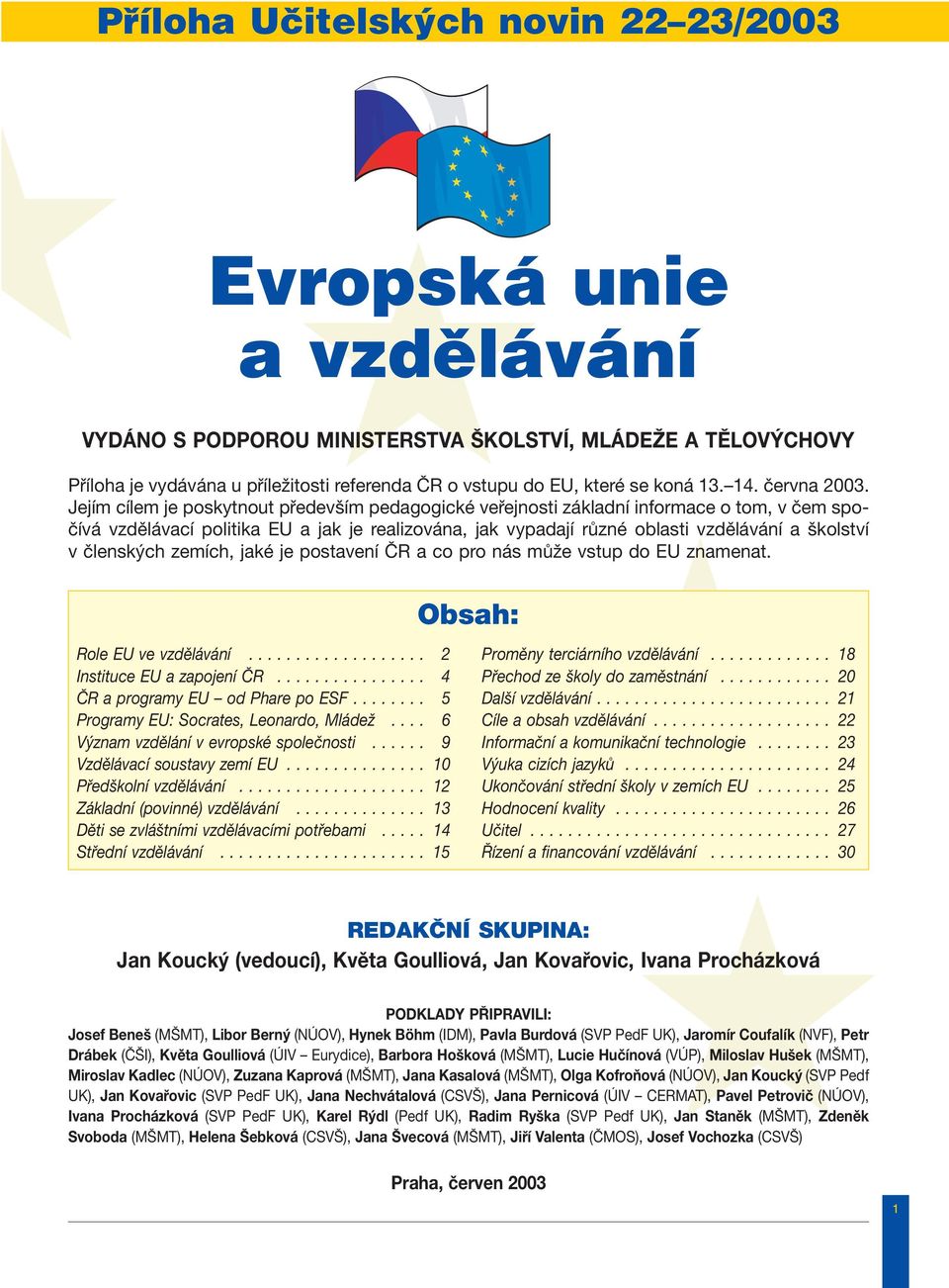 Jejím cílem je poskytnout především pedagogické veřejnosti základní informace o tom, v čem spočívá vzdělávací politika EU a jak je realizována, jak vypadají různé oblasti vzdělávání a školství v