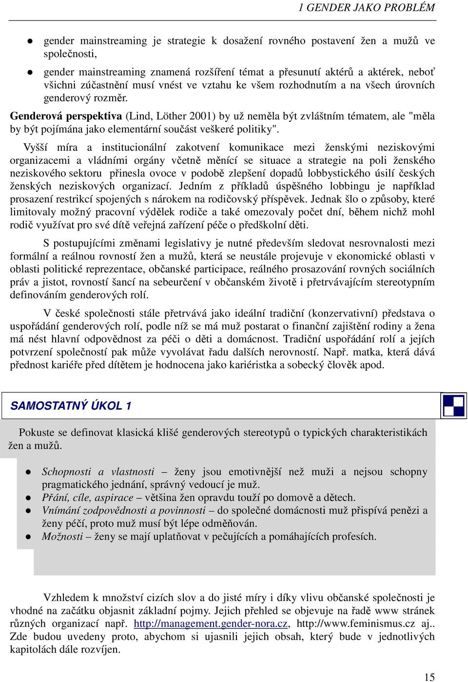 Genderová perspektiva (Lind, Löther 2001) by už neměla být zvláštním tématem, ale "měla by být pojímána jako elementární součást veškeré politiky".