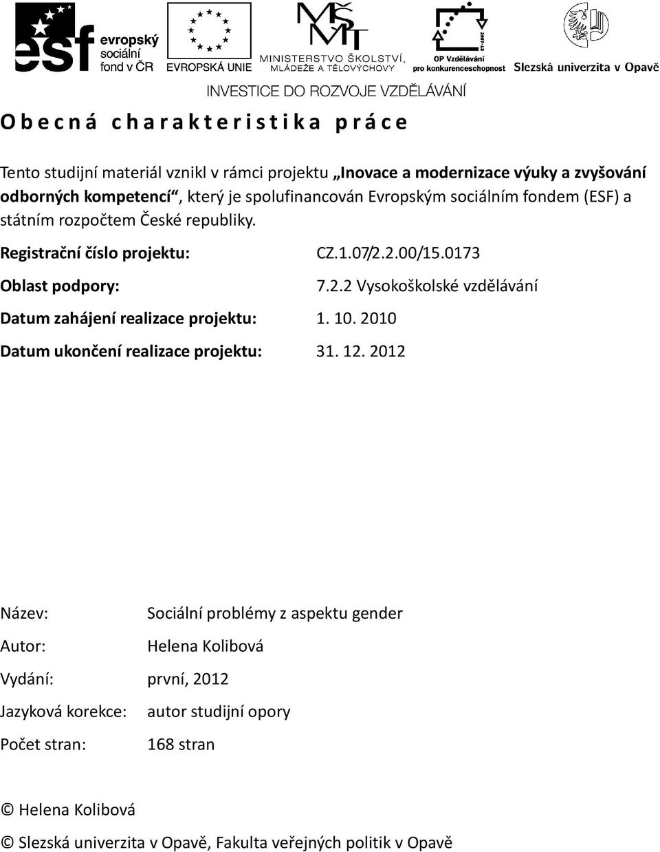 Registrační číslo projektu: Oblast podpory: Datum zahájení realizace projektu: 1. 10. 2010 CZ.1.07/2.2.00/15.0173 Datum ukončení realizace projektu: 31. 12.