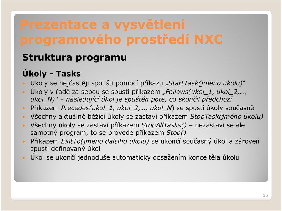 běžící úkoly se zastaví příkazem StopTask(jméno úkolu) Všechny úkoly se zastaví příkazem StopAllTasks() nezastaví se ale samotný program, to se provede příkazem