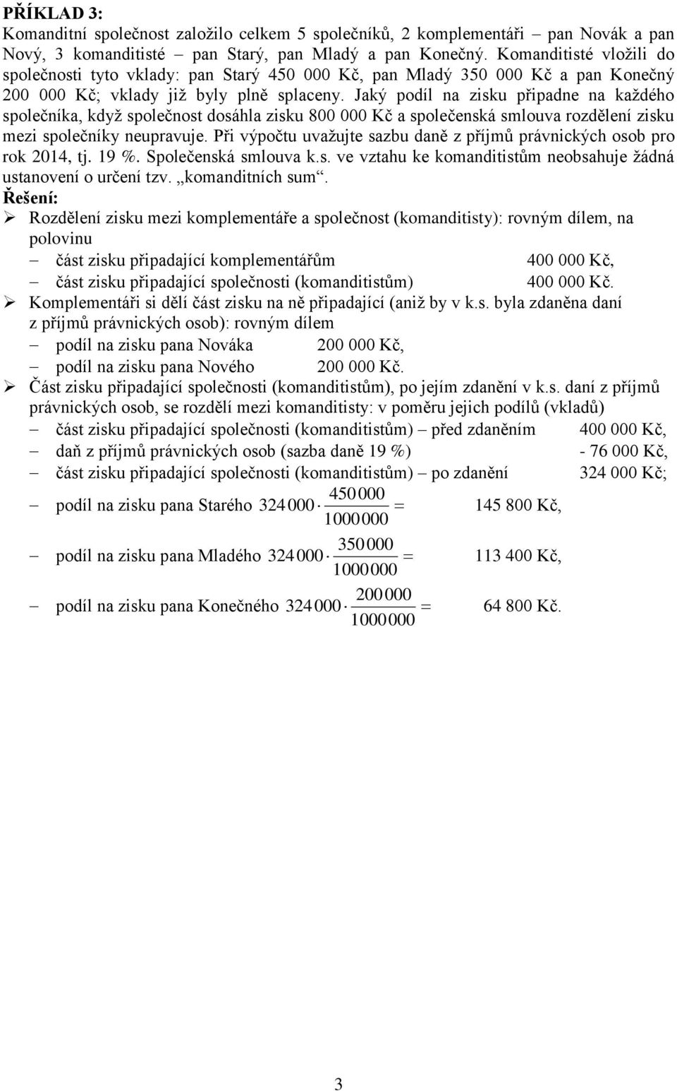 Jaký podíl na zisku připadne na každého společníka, když společnost dosáhla zisku 800 000 Kč a společenská smlouva rozdělení zisku mezi společníky neupravuje.