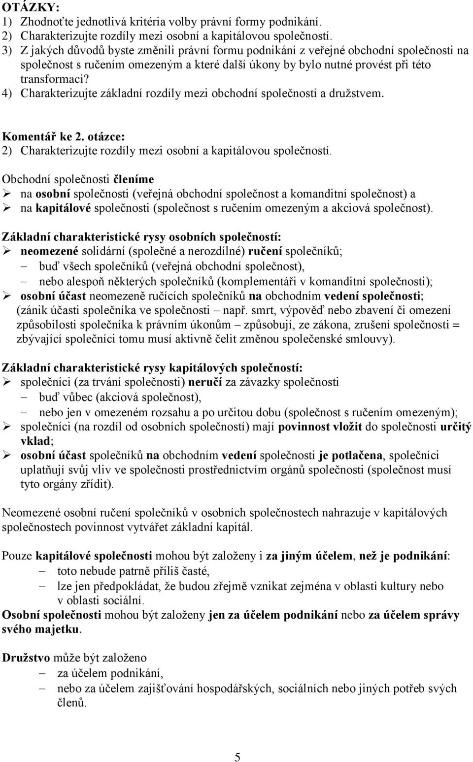 4) Charakterizujte základní rozdíly mezi obchodní společností a družstvem. Komentář ke 2. otázce: 2) Charakterizujte rozdíly mezi osobní a kapitálovou společností.