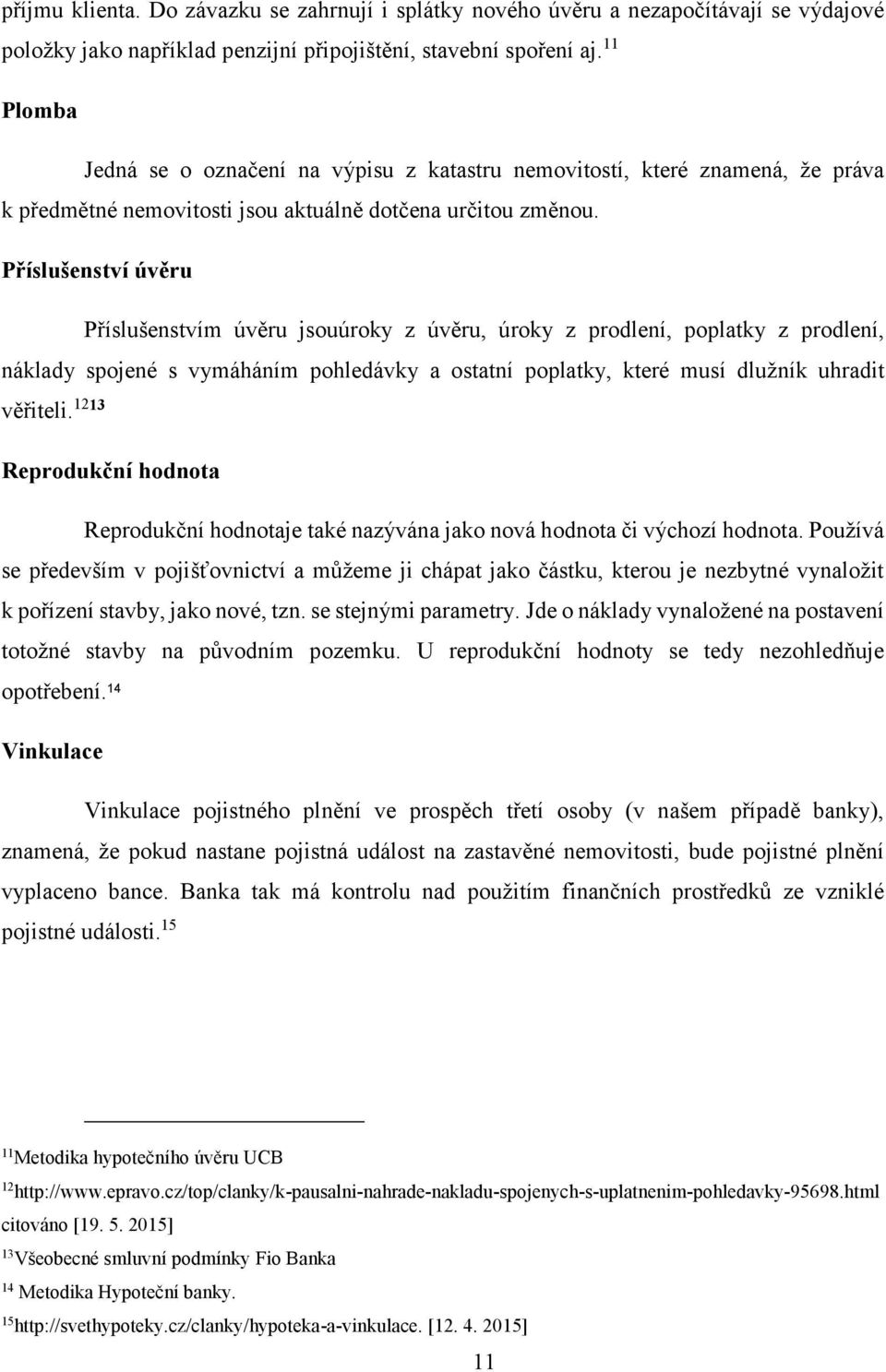 Příslušenství úvěru Příslušenstvím úvěru jsouúroky z úvěru, úroky z prodlení, poplatky z prodlení, náklady spojené s vymáháním pohledávky a ostatní poplatky, které musí dlužník uhradit věřiteli.