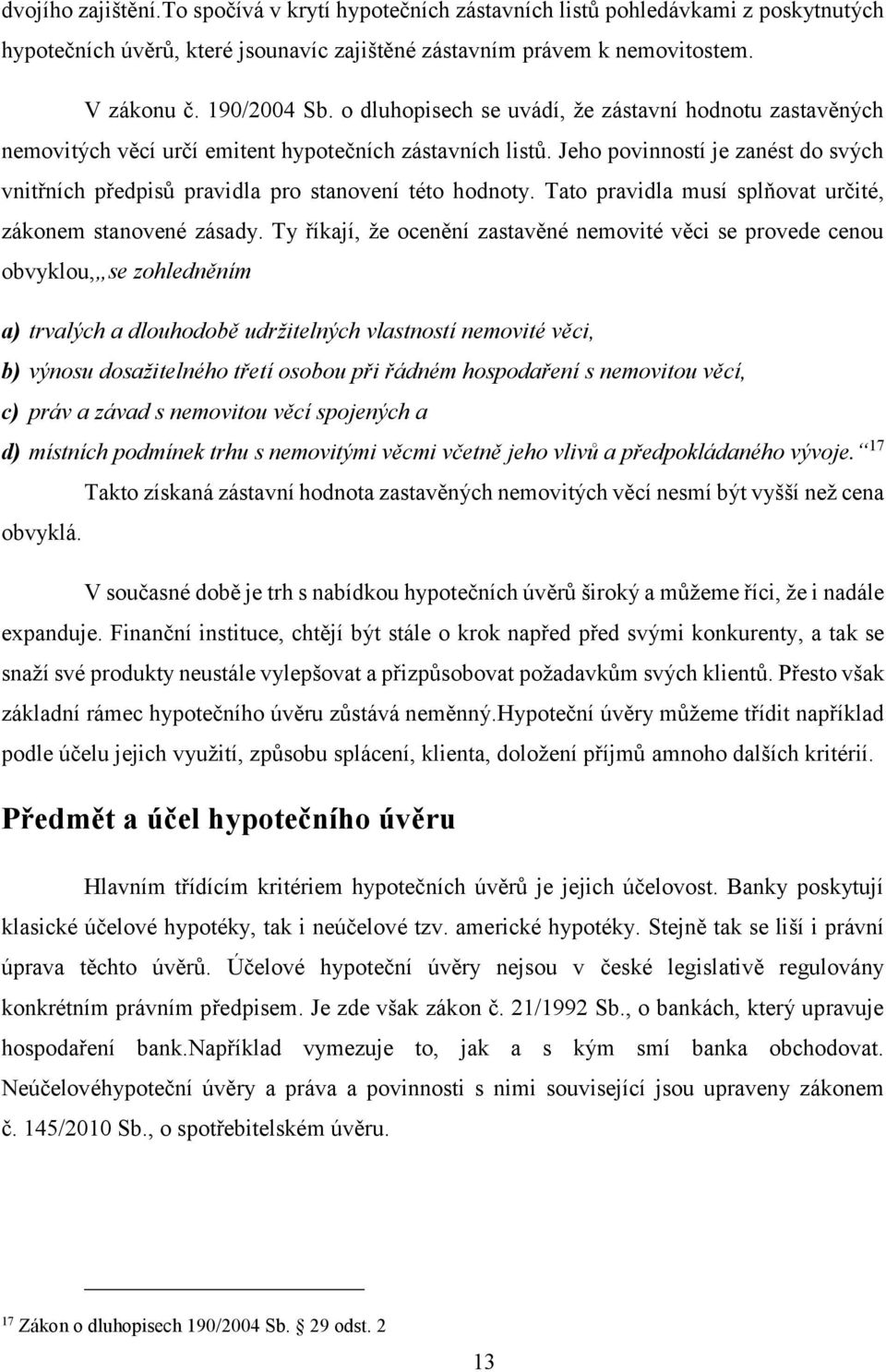 Jeho povinností je zanést do svých vnitřních předpisů pravidla pro stanovení této hodnoty. Tato pravidla musí splňovat určité, zákonem stanovené zásady.