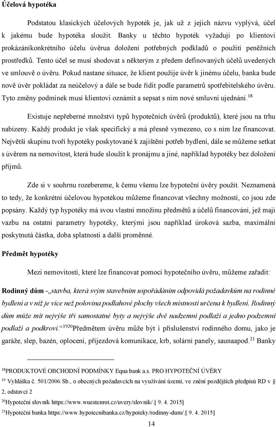 Tento účel se musí shodovat s některým z předem definovaných účelů uvedených ve smlouvě o úvěru.