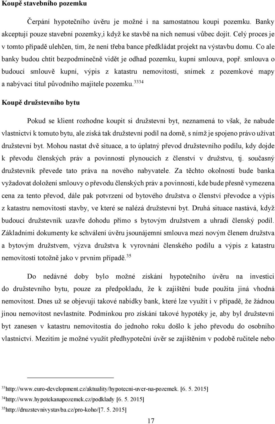 smlouva o budoucí smlouvě kupní, výpis z katastru nemovitostí, snímek z pozemkové mapy a nabývací titul původního majitele pozemku.