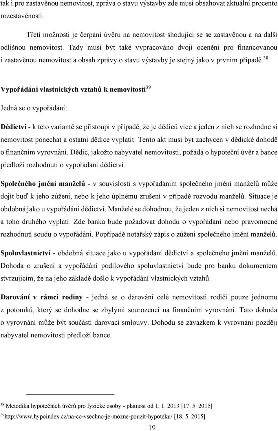 Tady musí být také vypracováno dvojí ocenění pro financovanou i zastavěnou nemovitost a obsah zprávy o stavu výstavby je stejný jako v prvním případě.