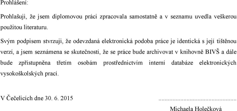 Svým podpisem stvrzuji, že odevzdaná elektronická podoba práce je identická s její tištěnou verzí, a jsem