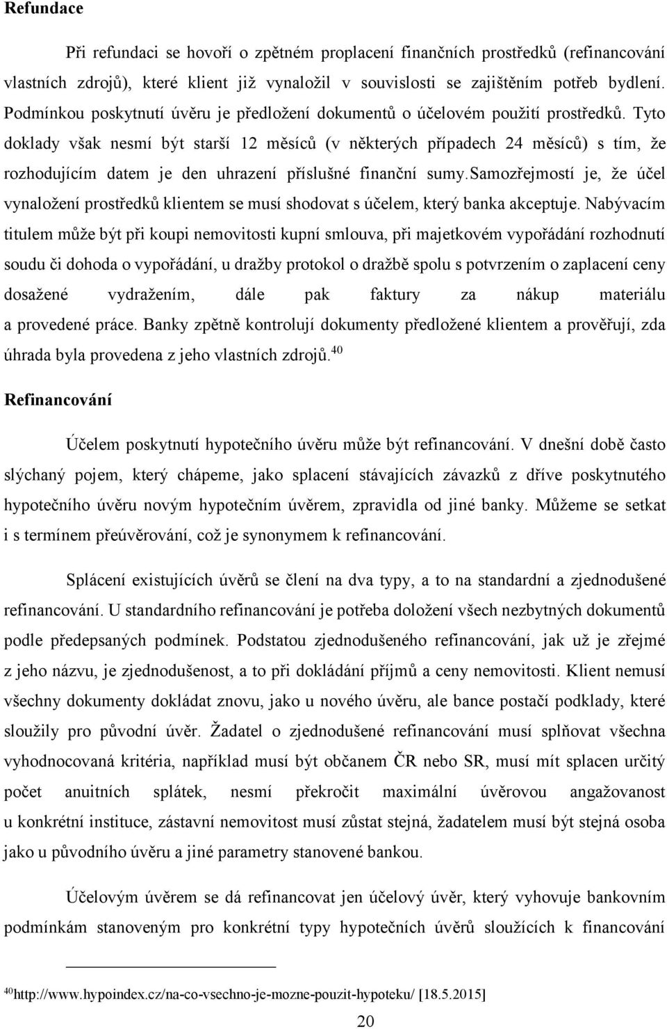 Tyto doklady však nesmí být starší 12 měsíců (v některých případech 24 měsíců) s tím, že rozhodujícím datem je den uhrazení příslušné finanční sumy.