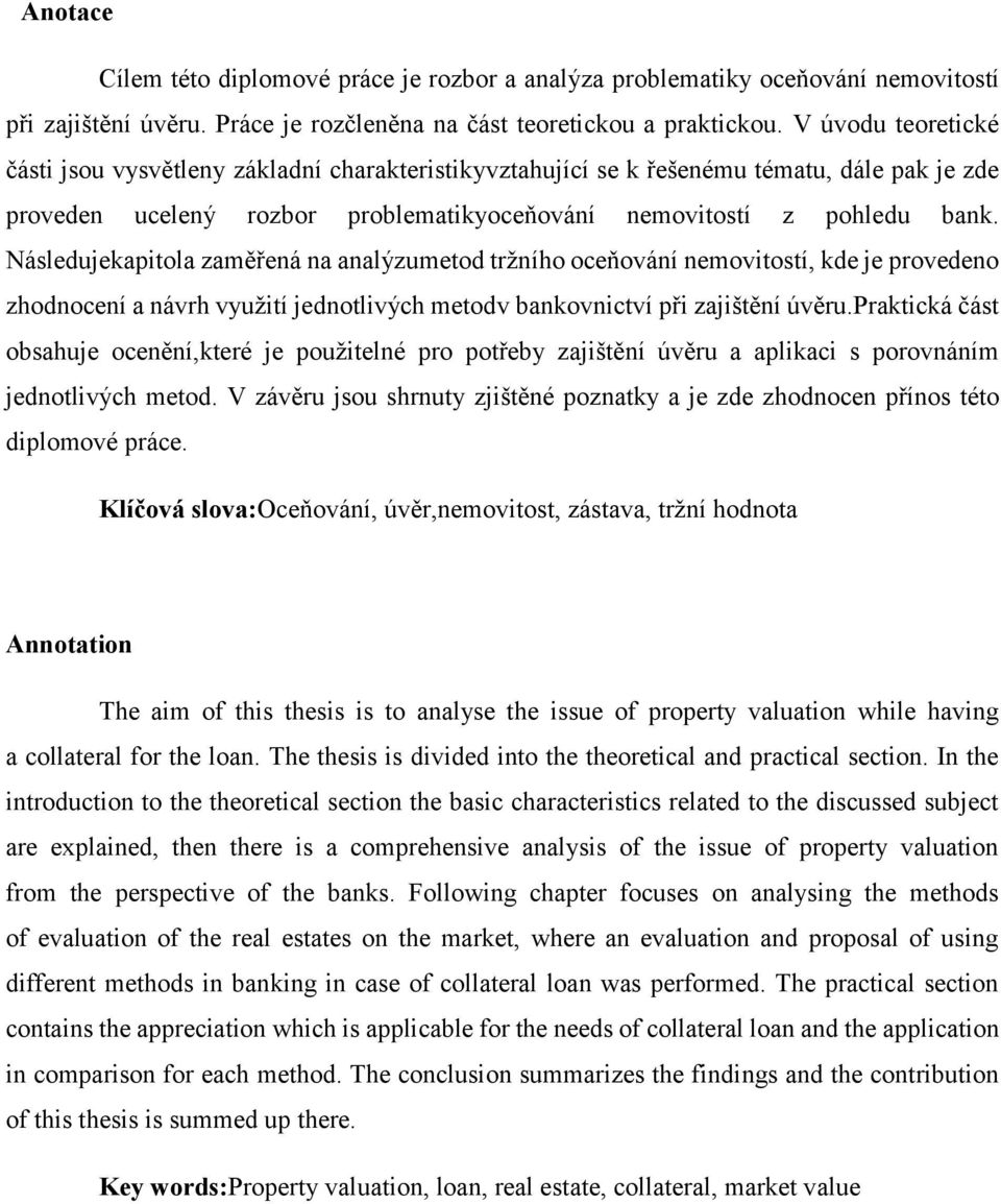 Následujekapitola zaměřená na analýzumetod tržního oceňování nemovitostí, kde je provedeno zhodnocení a návrh využití jednotlivých metodv bankovnictví při zajištění úvěru.