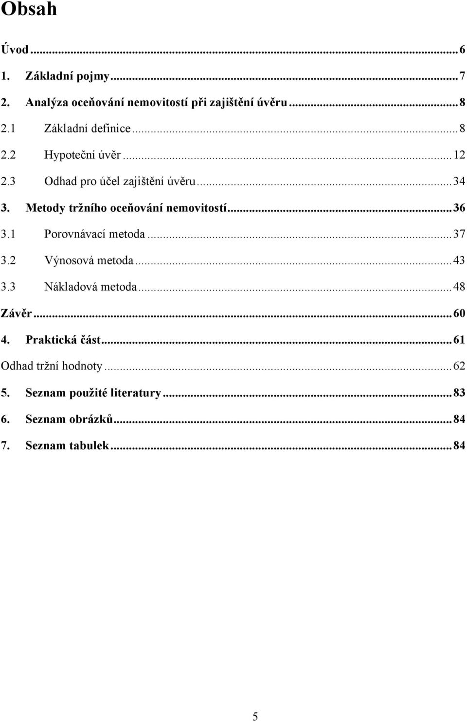 Metody tržního oceňování nemovitostí... 36 3.1 Porovnávací metoda... 37 3.2 Výnosová metoda... 43 3.