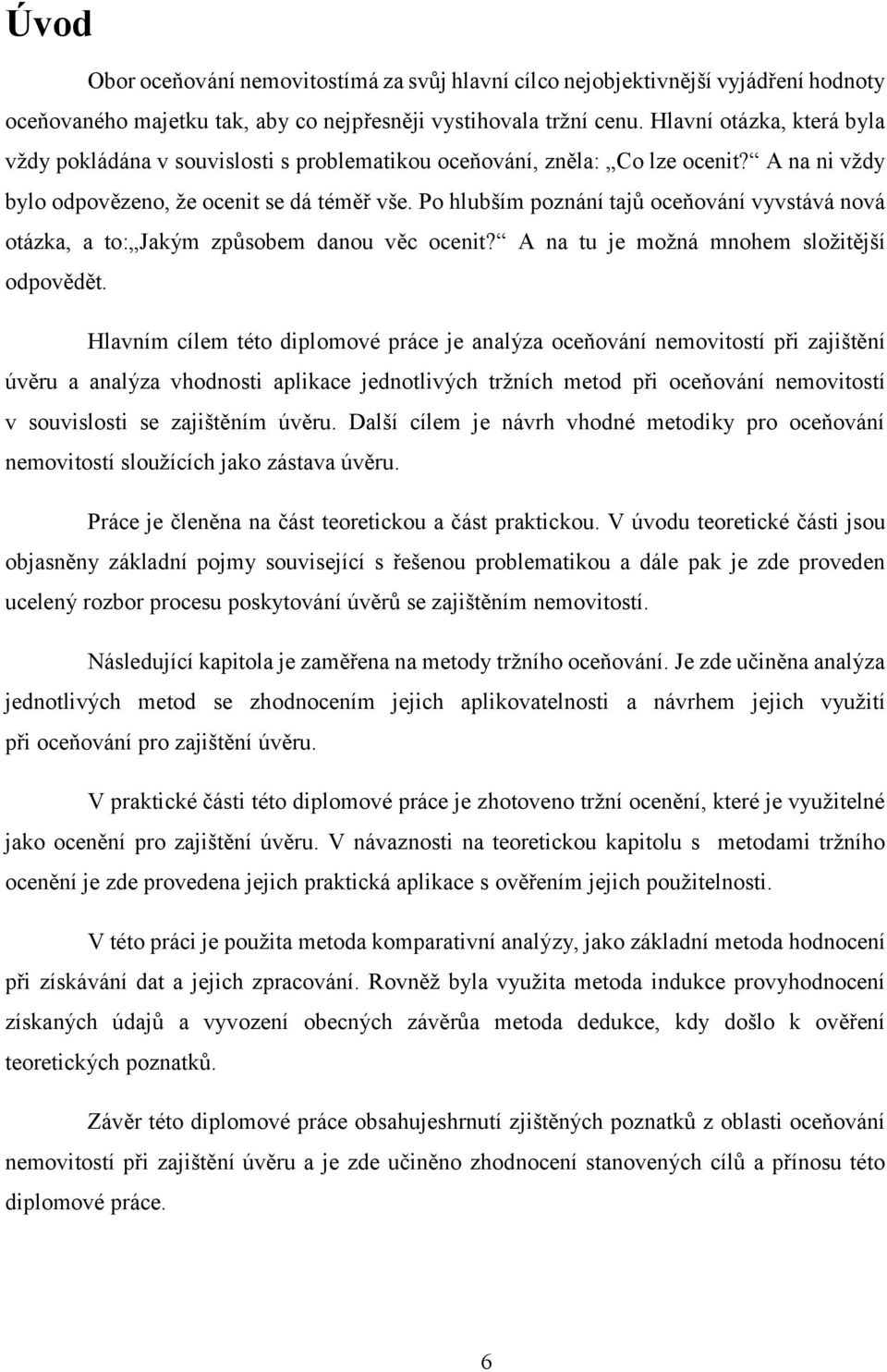 Po hlubším poznání tajů oceňování vyvstává nová otázka, a to: Jakým způsobem danou věc ocenit? A na tu je možná mnohem složitější odpovědět.