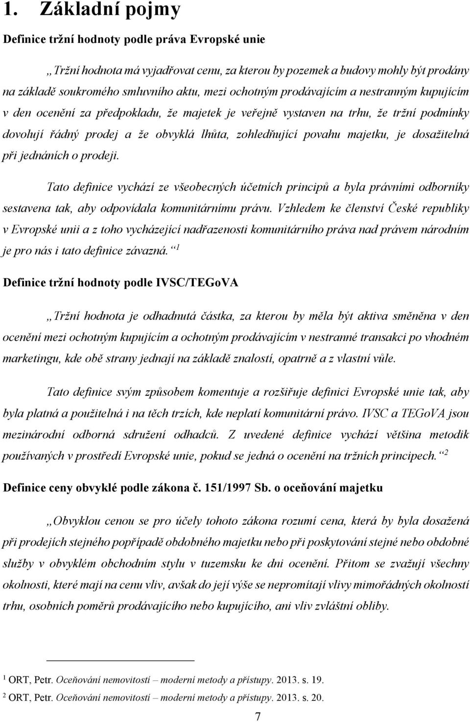 majetku, je dosažitelná při jednáních o prodeji. Tato definice vychází ze všeobecných účetních principů a byla právními odborníky sestavena tak, aby odpovídala komunitárnímu právu.