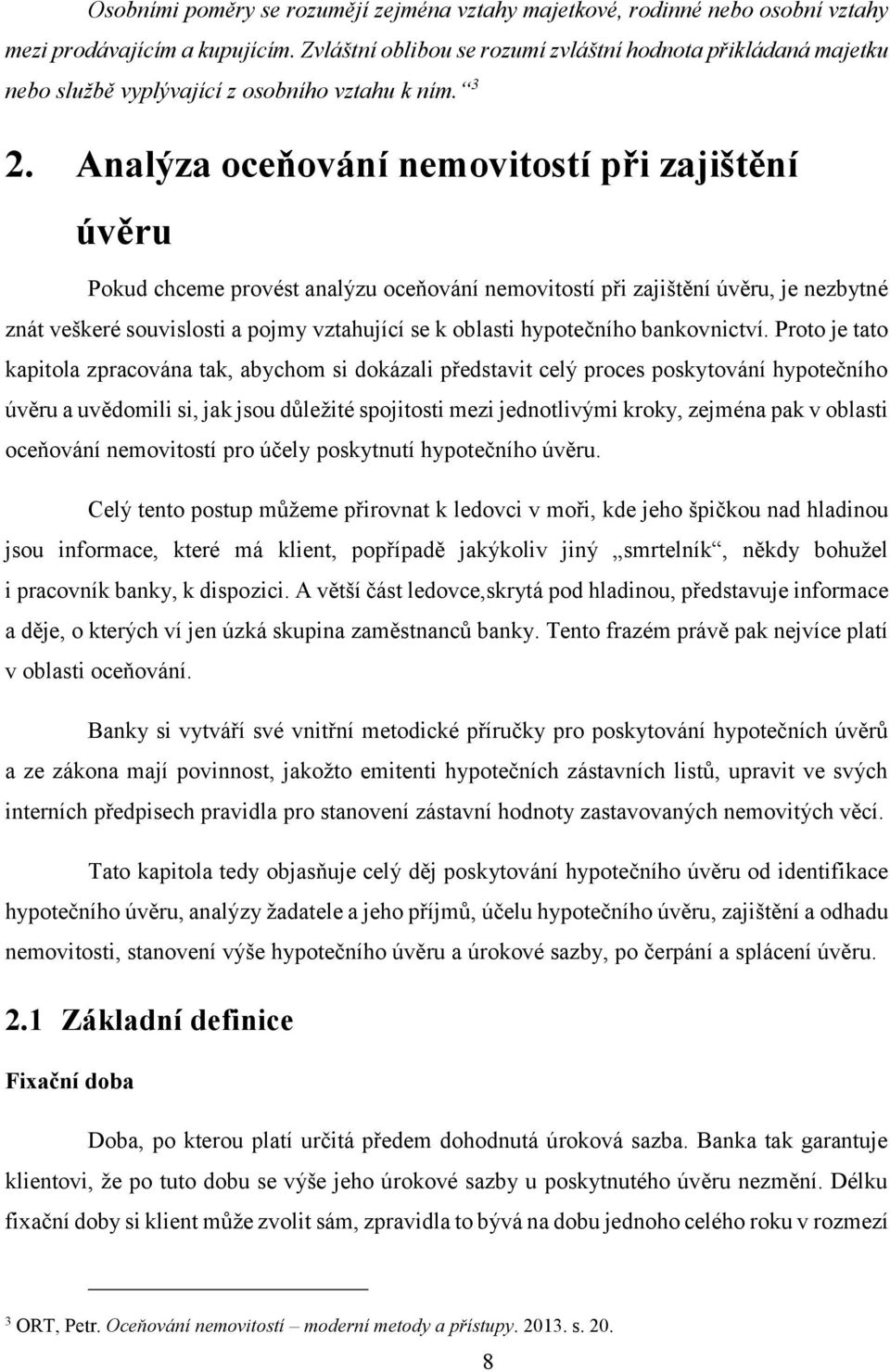 Analýza oceňování nemovitostí při zajištění úvěru Pokud chceme provést analýzu oceňování nemovitostí při zajištění úvěru, je nezbytné znát veškeré souvislosti a pojmy vztahující se k oblasti