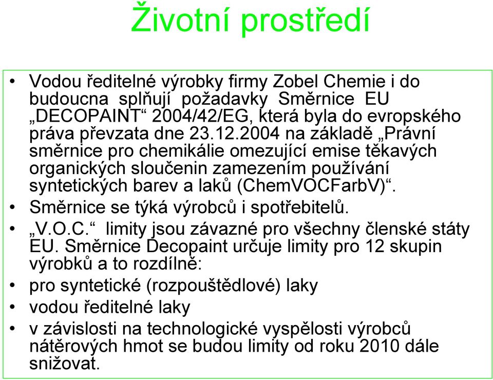 Směrnice se týká výrobců i spotřebitelů. V.O.C. limity jsou závazné pro všechny členské státy EU.