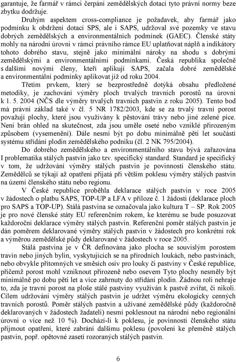 Členské státy mohly na národní úrovni v rámci právního rámce EU uplatňovat náplň a indikátory tohoto dobrého stavu, stejně jako minimální nároky na shodu s dobrými zemědělskými a environmentálními