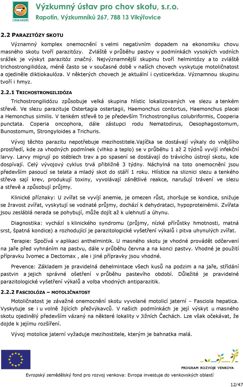 Nejvýznamnější skupinu tvoří helmintózy a to zvláště trichostrongilidóza, méně často se v současné době v naších chovech vyskytuje motoličnatost a ojediněle diktiokaulóza.