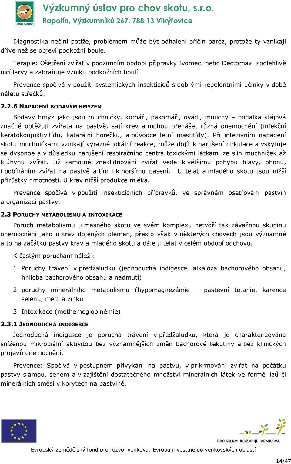 Prevence spočívá v použití systemických insekticidů s dobrými repelentními účinky v době náletu střečků. 2.