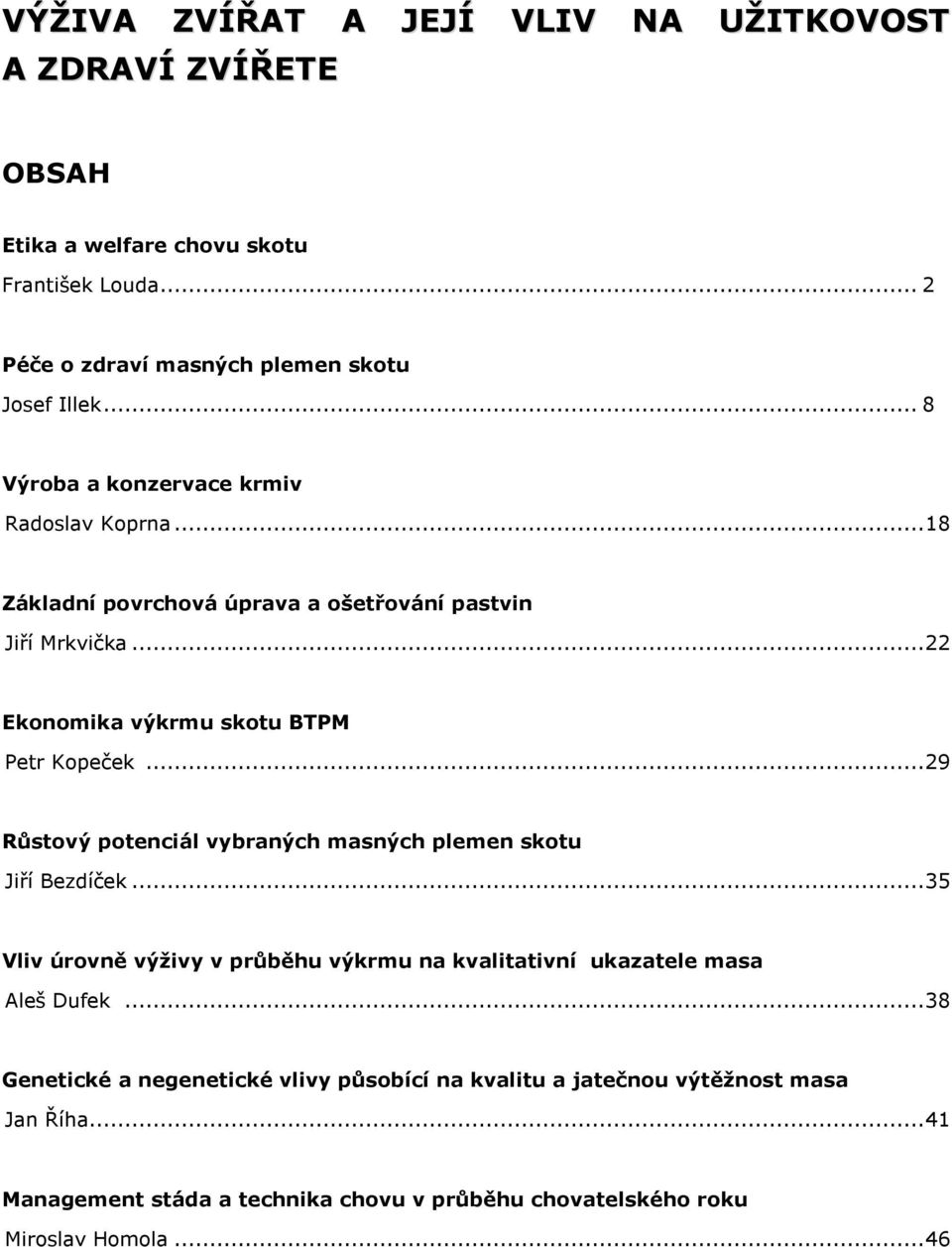 ..29 Růstový potenciál vybraných masných plemen skotu Jiří Bezdíček...35 Vliv úrovně výživy v průběhu výkrmu na kvalitativní ukazatele masa Aleš Dufek.