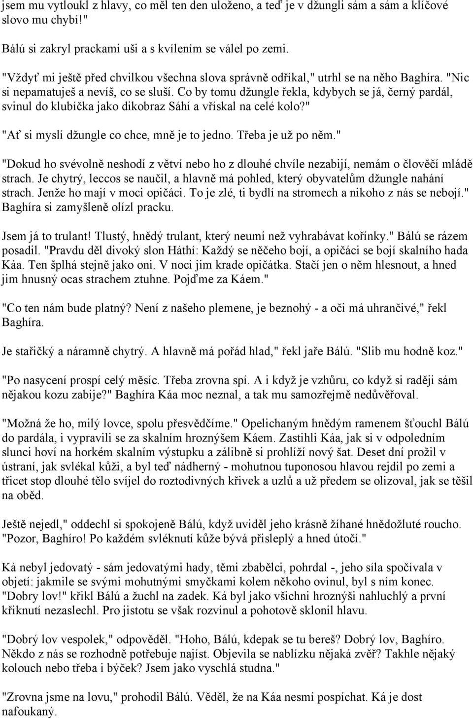 Co by tomu džungle řekla, kdybych se já, černý pardál, svinul do klubíčka jako dikobraz Sáhí a vřískal na celé kolo?" "Ať si myslí džungle co chce, mně je to jedno. Třeba je už po něm.