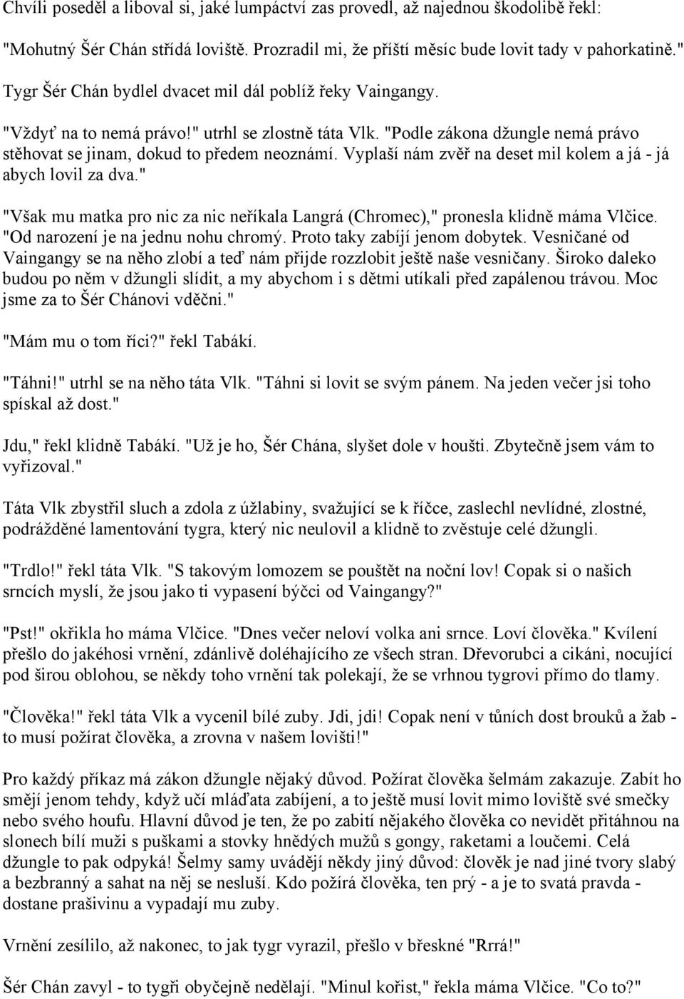 Vyplaší nám zvěř na deset mil kolem a já - já abych lovil za dva." "Však mu matka pro nic za nic neříkala Langrá (Chromec)," pronesla klidně máma Vlčice. "Od narození je na jednu nohu chromý.