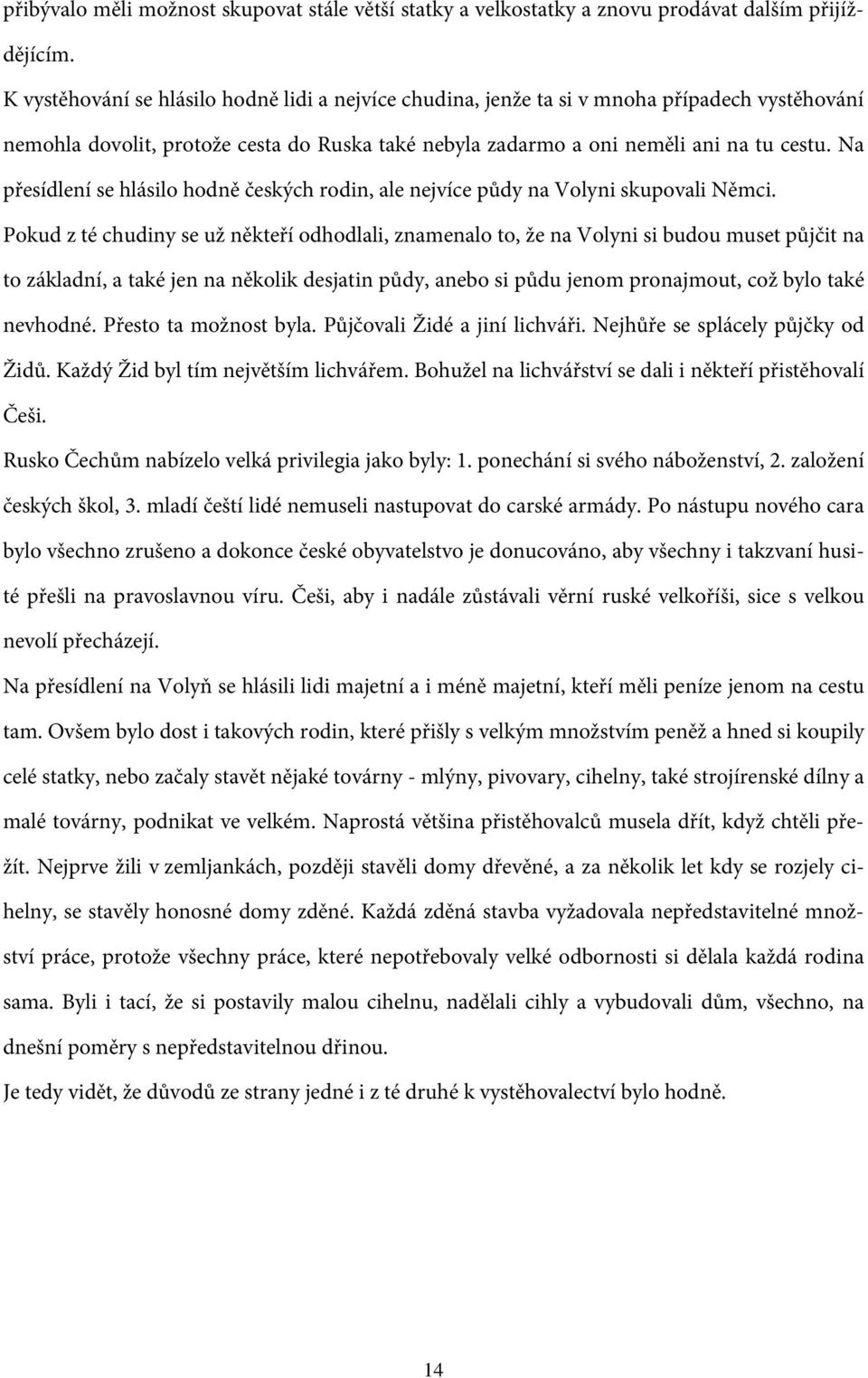 Na přesídlení se hlásilo hodně českých rodin, ale nejvíce půdy na Volyni skupovali Němci.