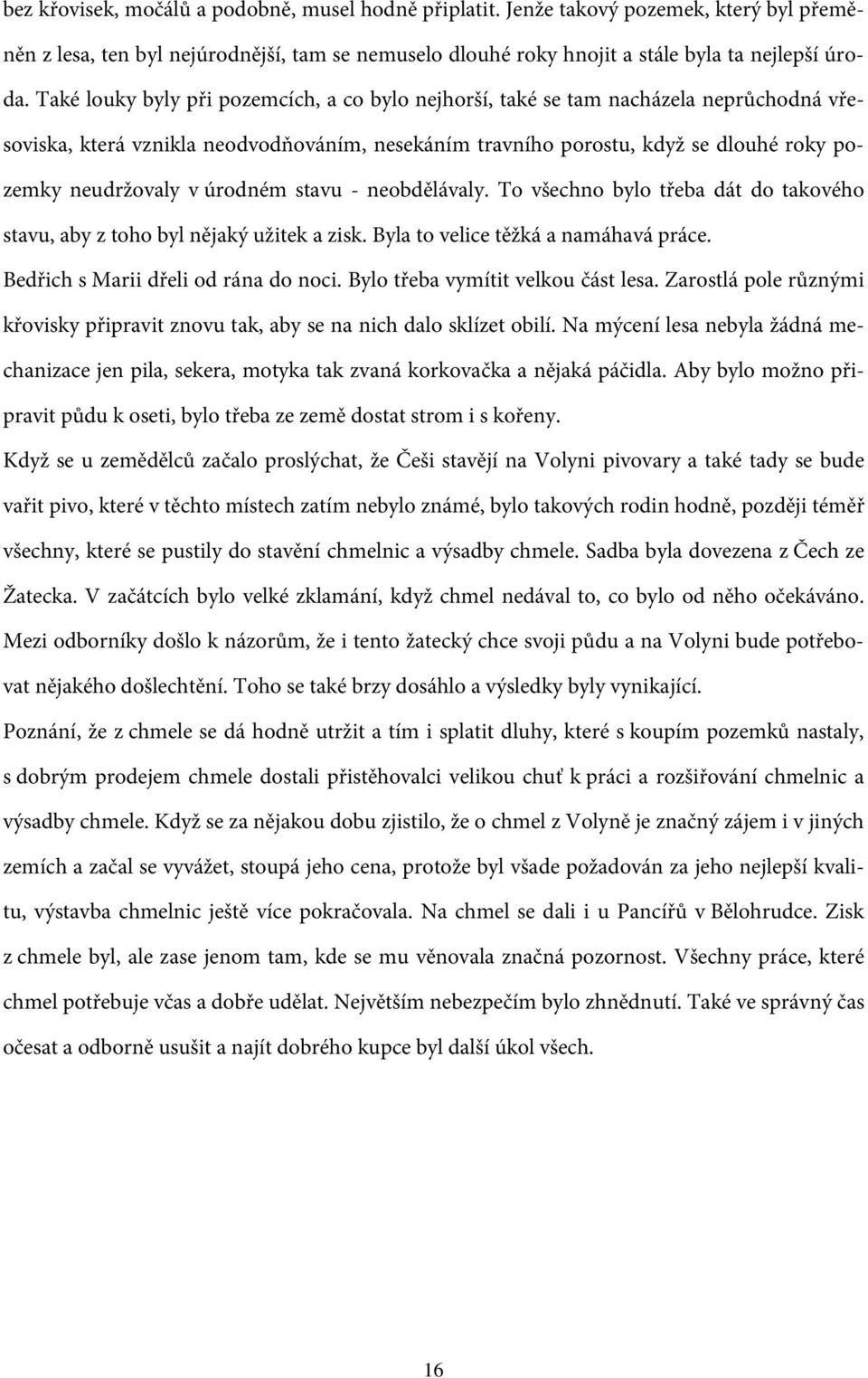 úrodném stavu - neobdělávaly. To všechno bylo třeba dát do takového stavu, aby z toho byl nějaký užitek a zisk. Byla to velice těžká a namáhavá práce. Bedřich s Marii dřeli od rána do noci.