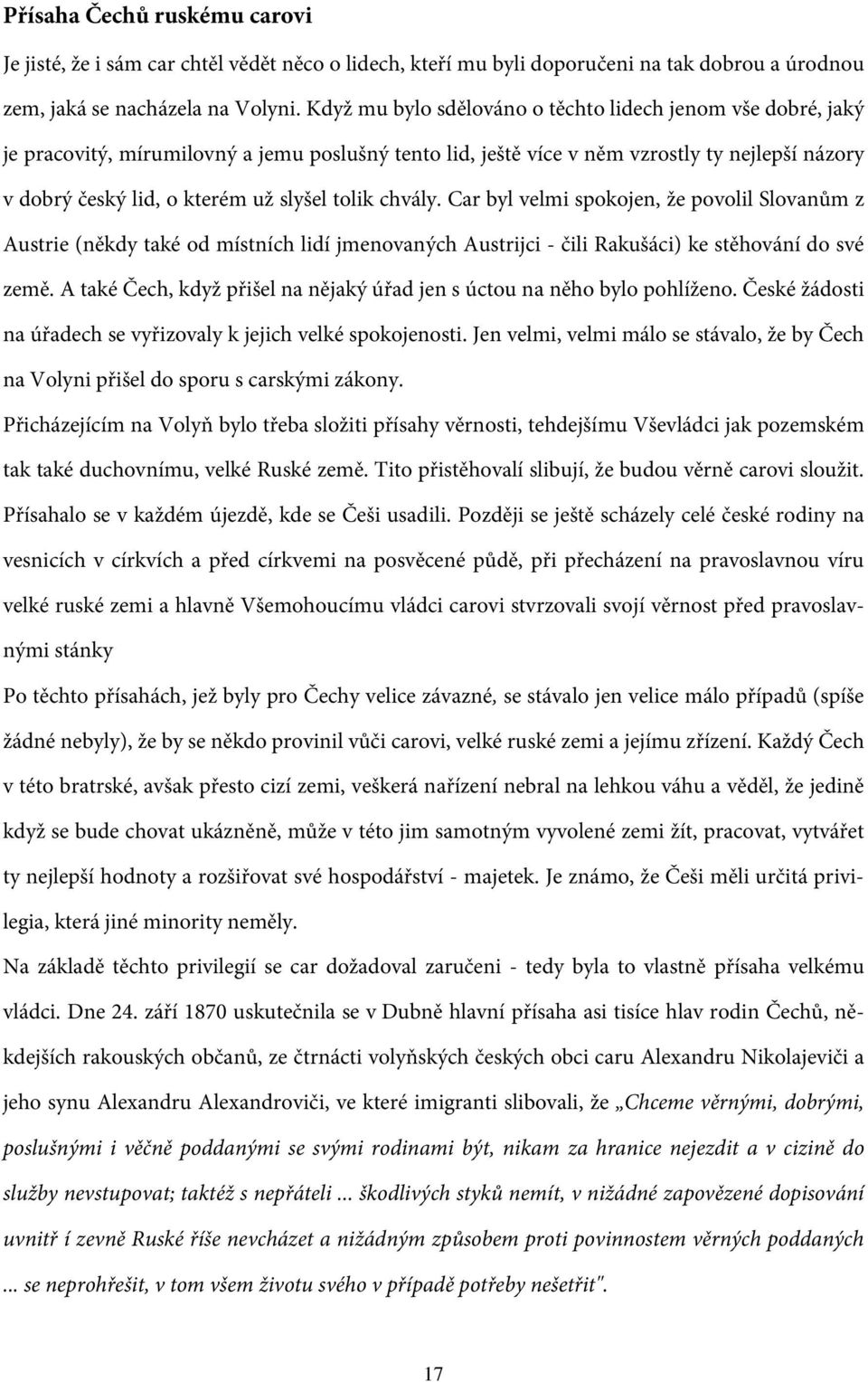 tolik chvály. Car byl velmi spokojen, že povolil Slovanům z Austrie (někdy také od místních lidí jmenovaných Austrijci - čili Rakušáci) ke stěhování do své země.