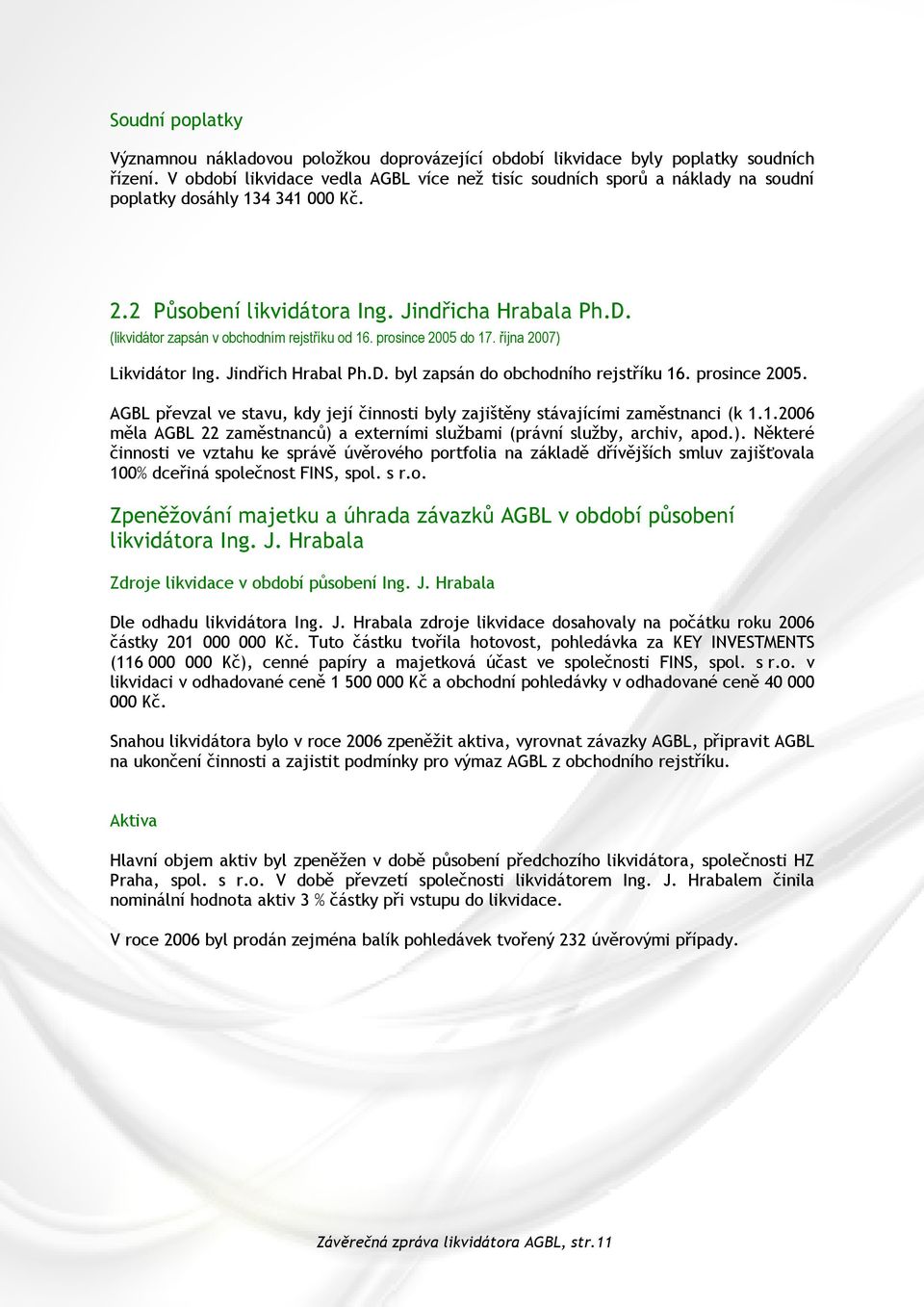 (likvidátor zapsán v obchodním rejstříku od 16. prosince 2005 do 17. října 2007) Likvidátor Ing. Jindřich Hrabal Ph.D. byl zapsán do obchodního rejstříku 16. prosince 2005. AGBL převzal ve stavu, kdy její činnosti byly zajištěny stávajícími zaměstnanci (k 1.