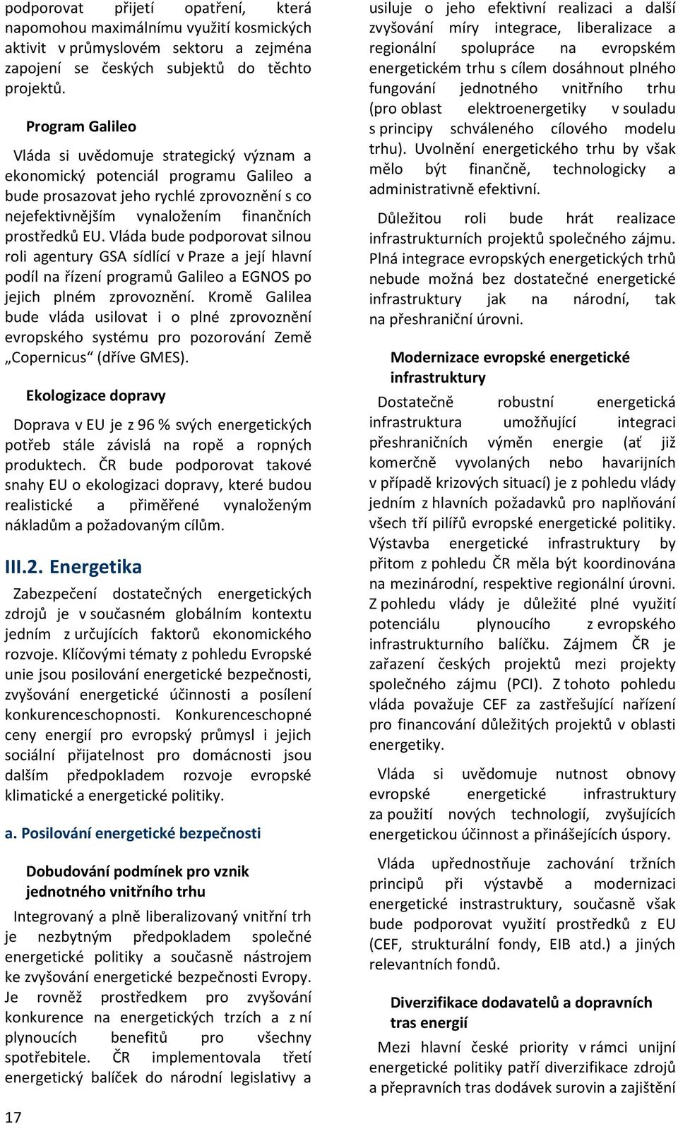 Vláda bude podporovat silnou roli agentury GSA sídlící v Praze a její hlavní podíl na řízení programů Galileo a EGNOS po jejich plném zprovoznění.