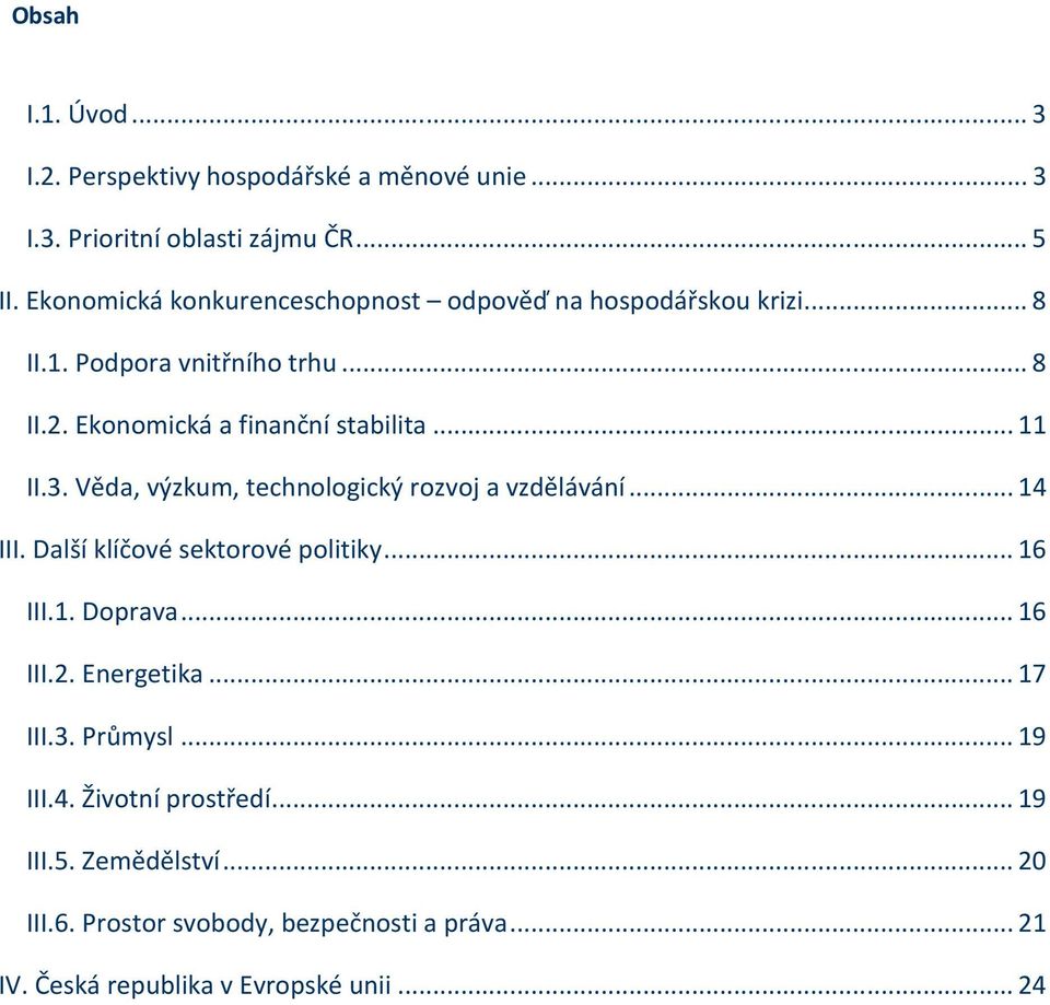 ..11 II.3. Věda, výzkum, technologický rozvoj a vzdělávání...14 III. Další klíčové sektorové politiky...16 III.1. Doprava...16 III.2.