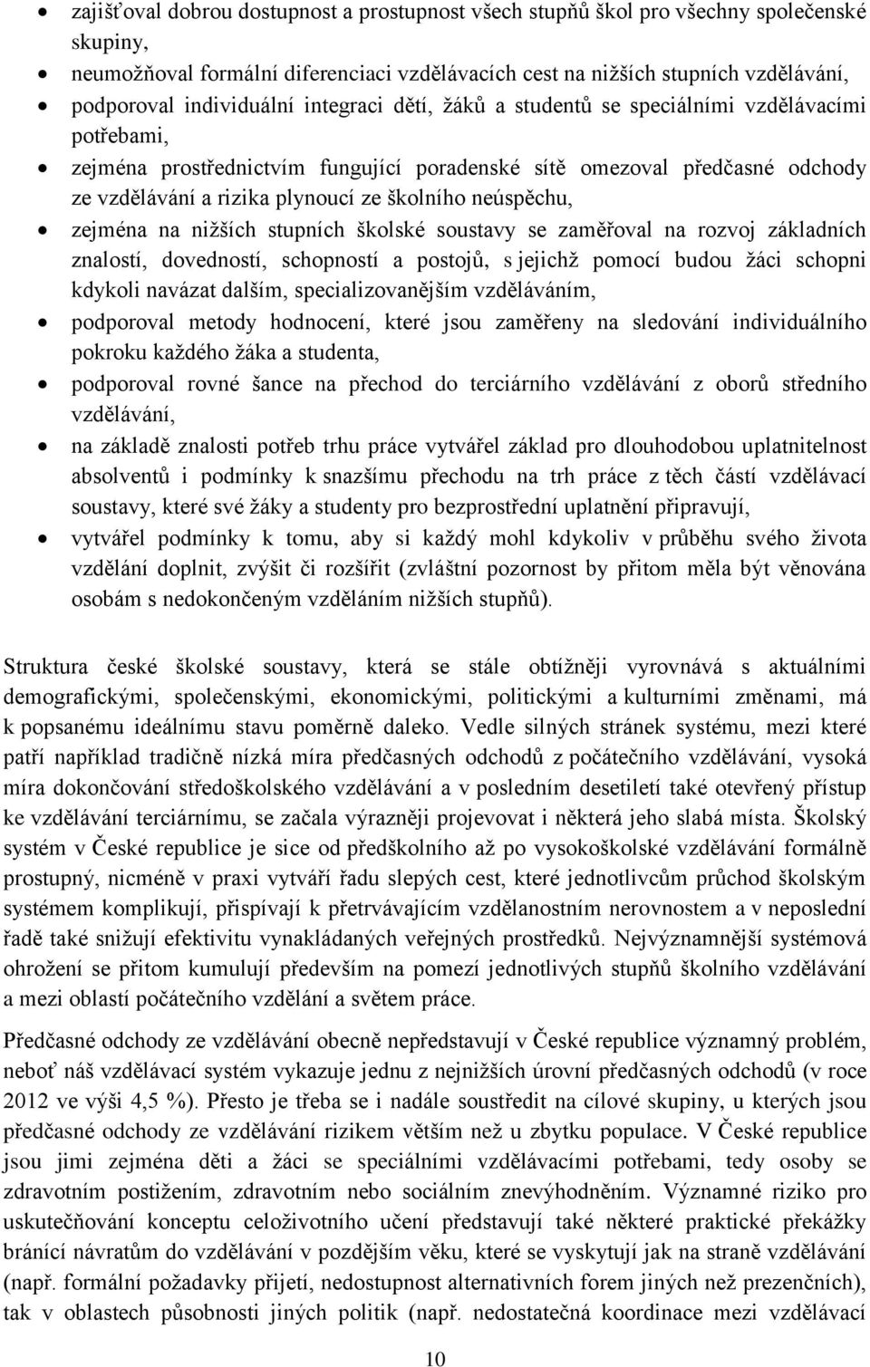 školního neúspěchu, zejména na nižších stupních školské soustavy se zaměřoval na rozvoj základních znalostí, dovedností, schopností a postojů, s jejichž pomocí budou žáci schopni kdykoli navázat