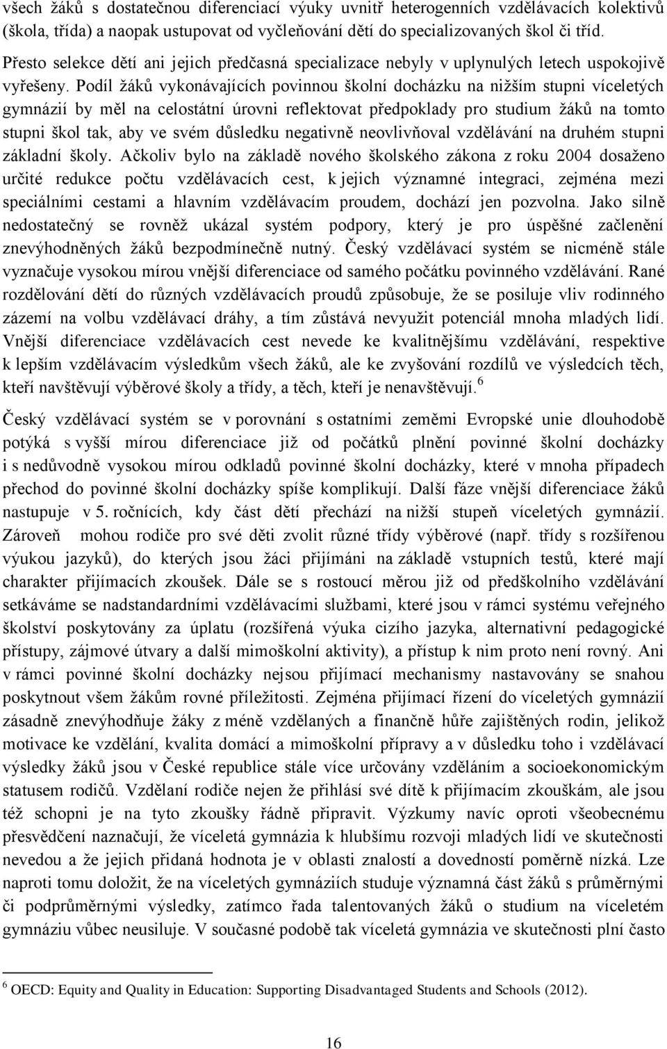 Podíl žáků vykonávajících povinnou školní docházku na nižším stupni víceletých gymnázií by měl na celostátní úrovni reflektovat předpoklady pro studium žáků na tomto stupni škol tak, aby ve svém