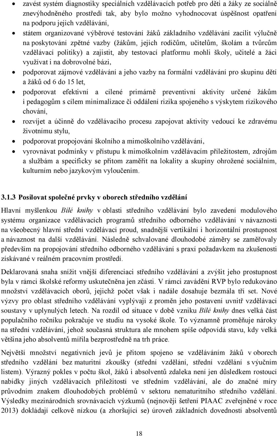 testovací platformu mohli školy, učitelé a žáci využívat i na dobrovolné bázi, podporovat zájmové vzdělávání a jeho vazby na formální vzdělávání pro skupinu dětí a žáků od 6 do 15 let, podporovat