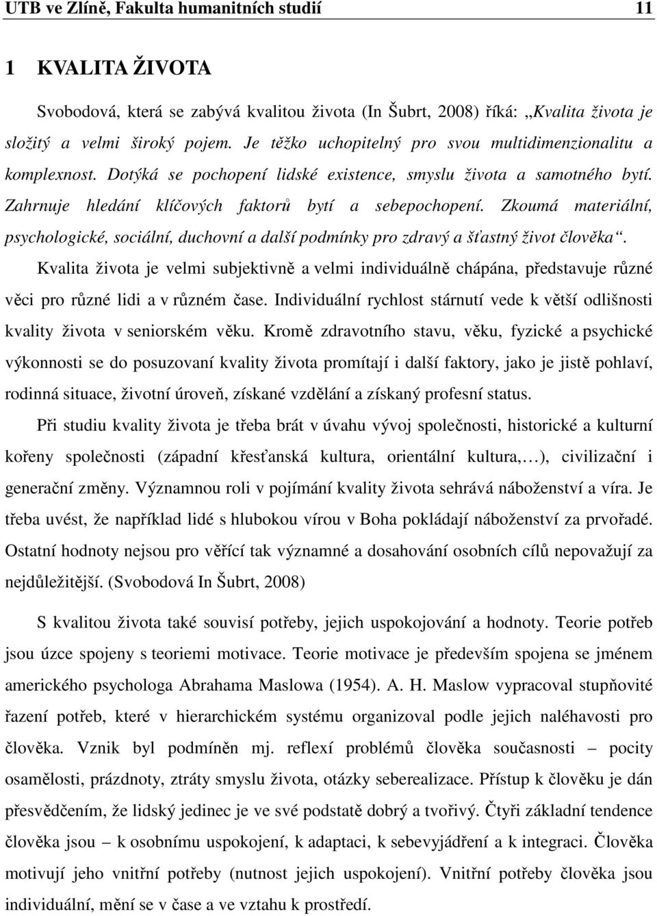 Zkoumá materiální, psychologické, sociální, duchovní a další podmínky pro zdravý a šťastný život člověka.