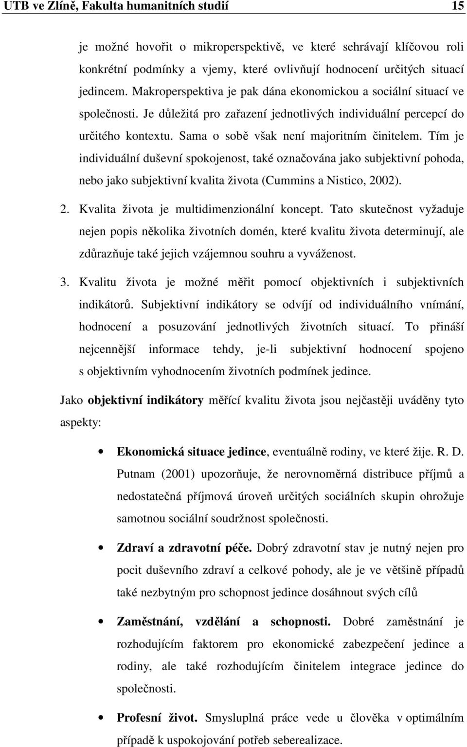 Sama o sobě však není majoritním činitelem. Tím je individuální duševní spokojenost, také označována jako subjektivní pohoda, nebo jako subjektivní kvalita života (Cummins a Nistico, 20