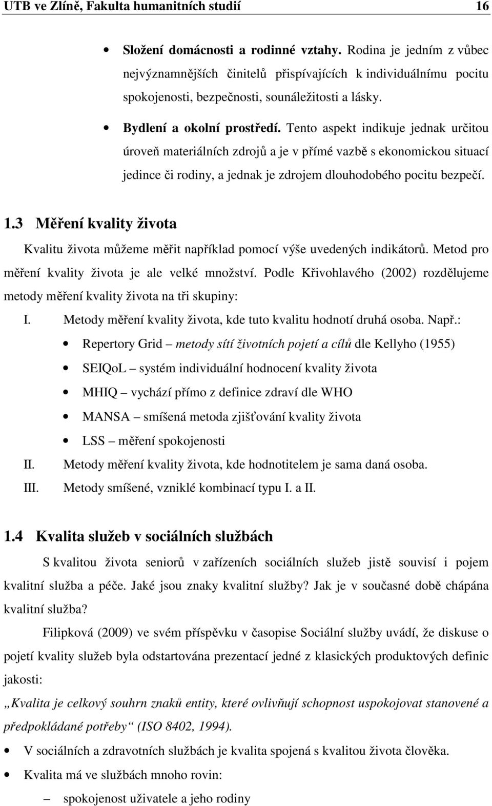 Tento aspekt indikuje jednak určitou úroveň materiálních zdrojů a je v přímé vazbě s ekonomickou situací jedince či rodiny, a jednak je zdrojem dlouhodobého pocitu bezpečí. 1.