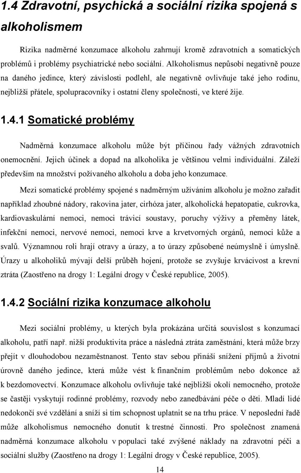 žije. 1.4.1 Somatické problémy Nadměrná konzumace alkoholu může být příčinou řady vážných zdravotních onemocnění. Jejich účinek a dopad na alkoholika je většinou velmi individuální.