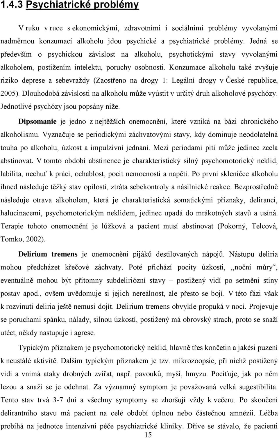 Konzumace alkoholu také zvyšuje riziko deprese a sebevraždy (Zaostřeno na drogy 1: Legální drogy v České republice, 2005).