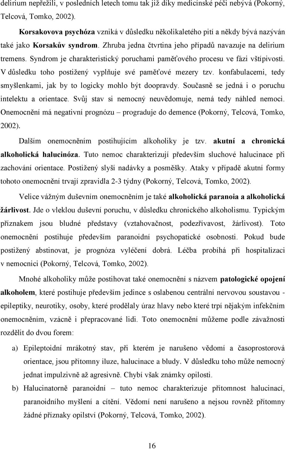 Syndrom je charakteristický poruchami paměťového procesu ve fázi vštípivosti. V důsledku toho postižený vyplňuje své paměťové mezery tzv.