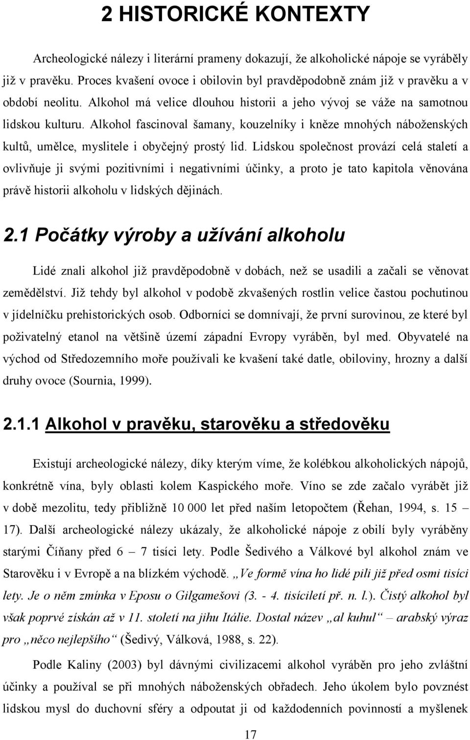 Alkohol fascinoval šamany, kouzelníky i kněze mnohých náboženských kultů, umělce, myslitele i obyčejný prostý lid.