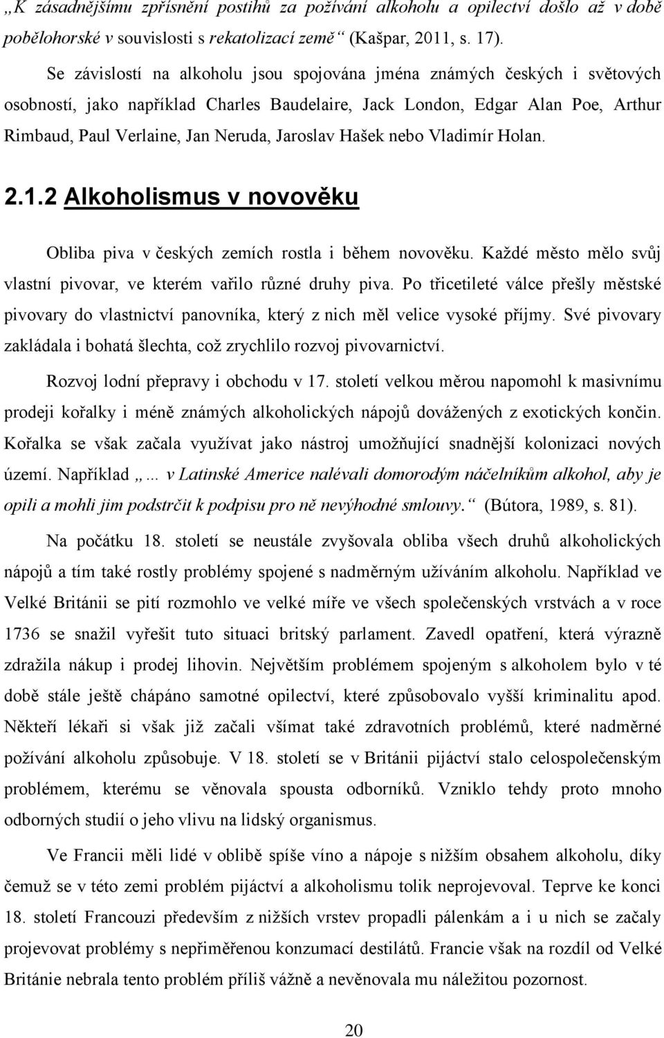 Jaroslav Hašek nebo Vladimír Holan. 2.1.2 Alkoholismus v novověku Obliba piva v českých zemích rostla i během novověku. Každé město mělo svůj vlastní pivovar, ve kterém vařilo různé druhy piva.