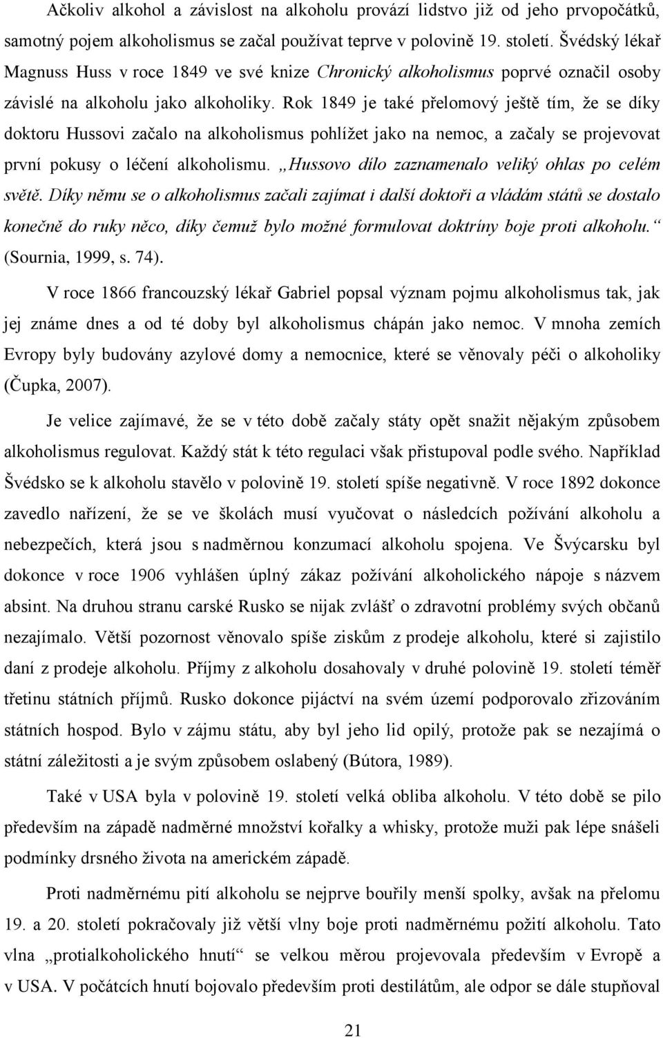 Rok 1849 je také přelomový ještě tím, že se díky doktoru Hussovi začalo na alkoholismus pohlížet jako na nemoc, a začaly se projevovat první pokusy o léčení alkoholismu.