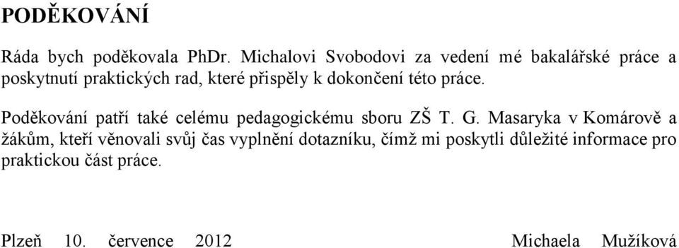 dokončení této práce. Poděkování patří také celému pedagogickému sboru ZŠ T. G.