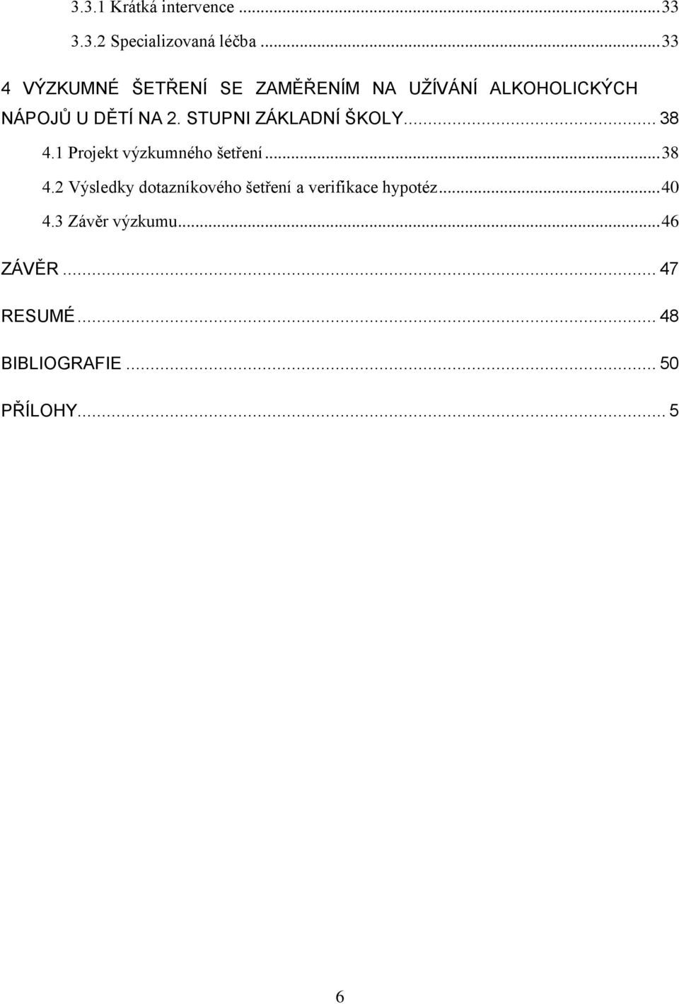 STUPNI ZÁKLADNÍ ŠKOLY... 38 4.1 Projekt výzkumného šetření... 38 4.2 Výsledky dotazníkového šetření a verifikace hypotéz.