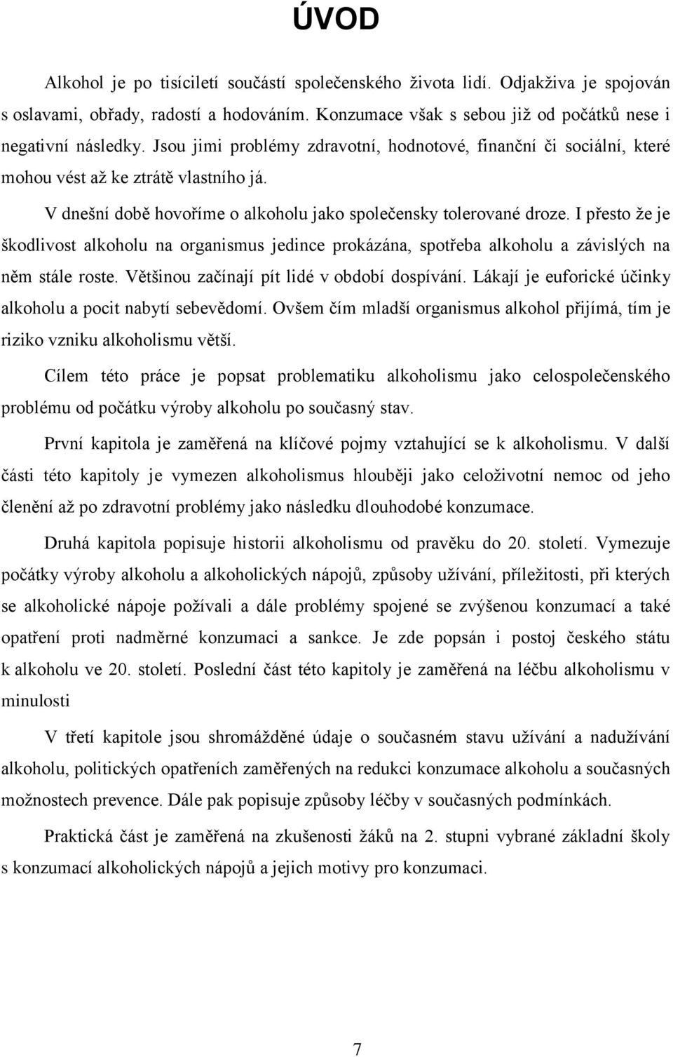 I přesto že je škodlivost alkoholu na organismus jedince prokázána, spotřeba alkoholu a závislých na něm stále roste. Většinou začínají pít lidé v období dospívání.