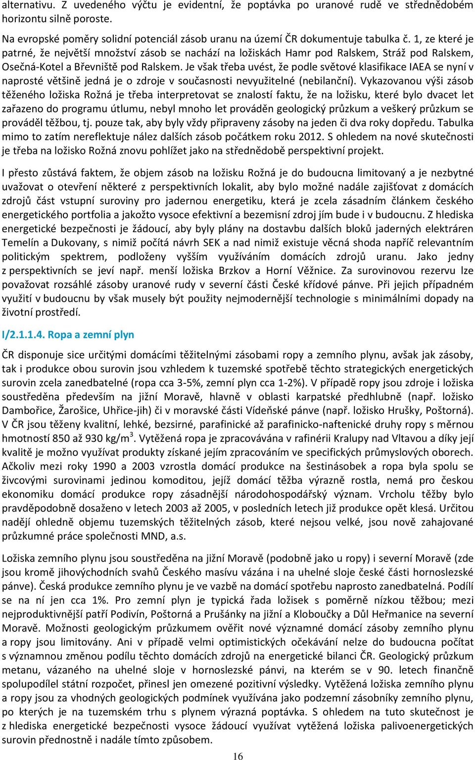 Je však třeba uvést, že podle světové klasifikace IAEA se nyní v naprosté většině jedná je o zdroje v současnosti nevyužitelné (nebilanční).